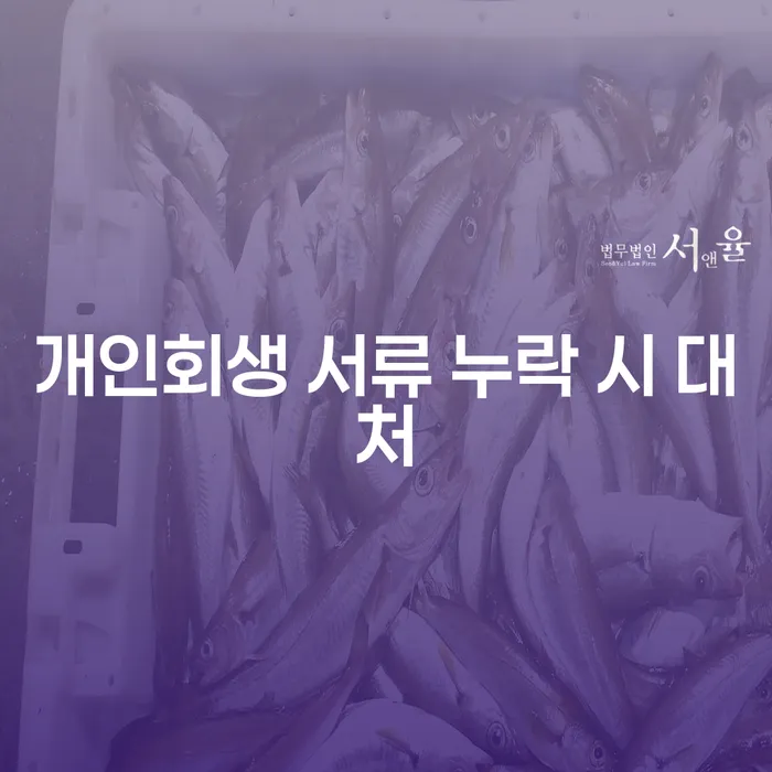 개인회생 서류 누락 시 어떻게 대처해야 할까요?